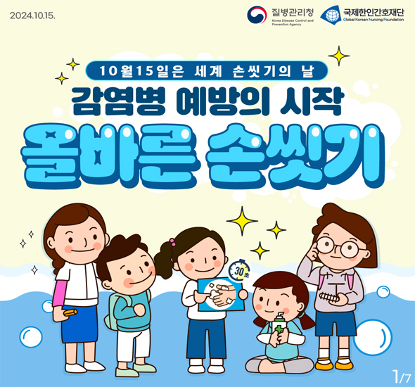 2024.10.15 질병관리청 국제한인간호재단
10월15일은 세계 손씻기의 날
감염병 예방의 시작
올바른 손씻기
1/7